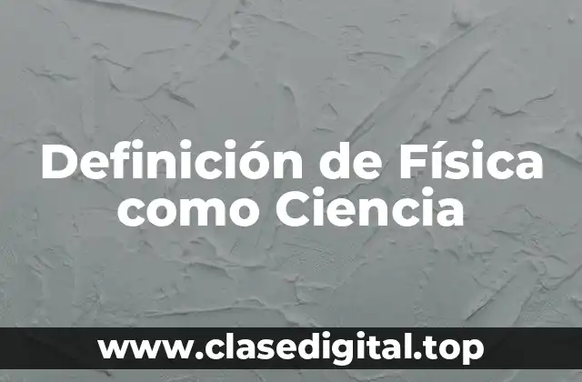 Definición de Física como Ciencia