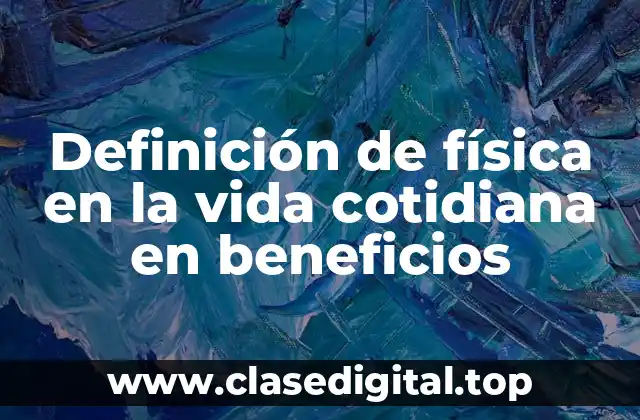 Definición de física en la vida cotidiana en beneficios