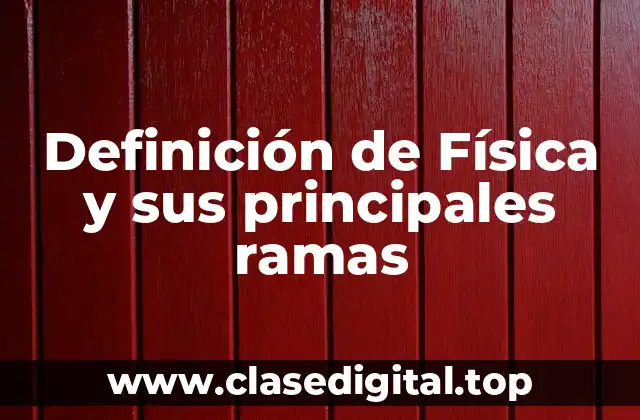 Definición de Física y sus principales ramas