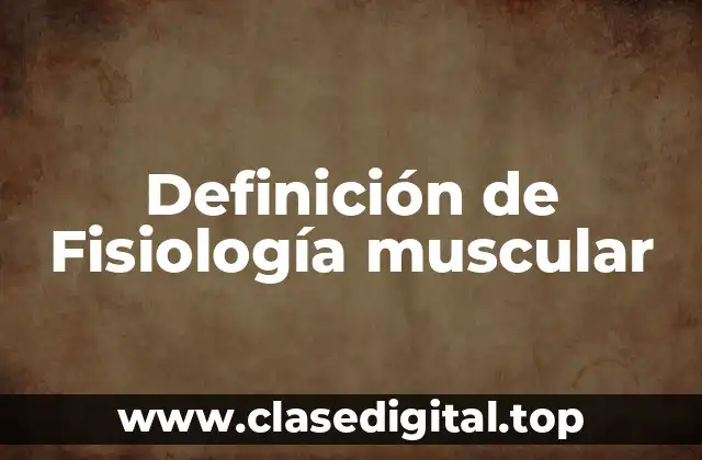 Definición de Fisiología muscular