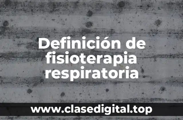 Definición de fisioterapia respiratoria
