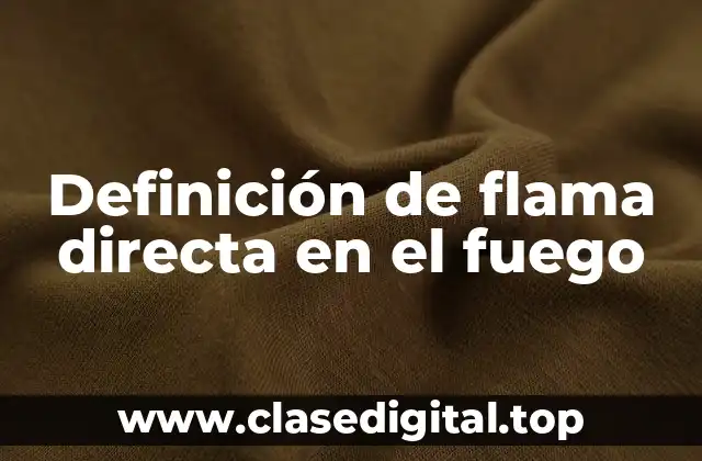 Definición de flama directa en el fuego