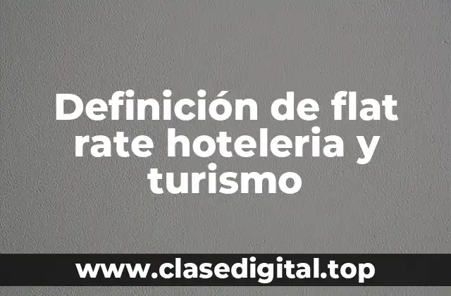 Definición de flat rate hoteleria y turismo