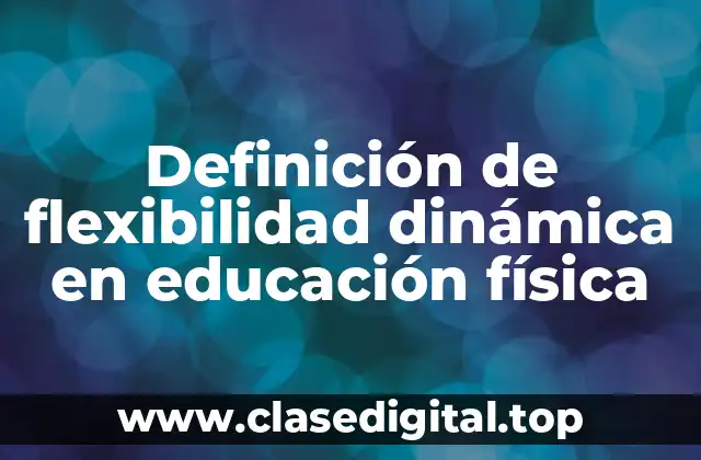 Definición de flexibilidad dinámica en educación física