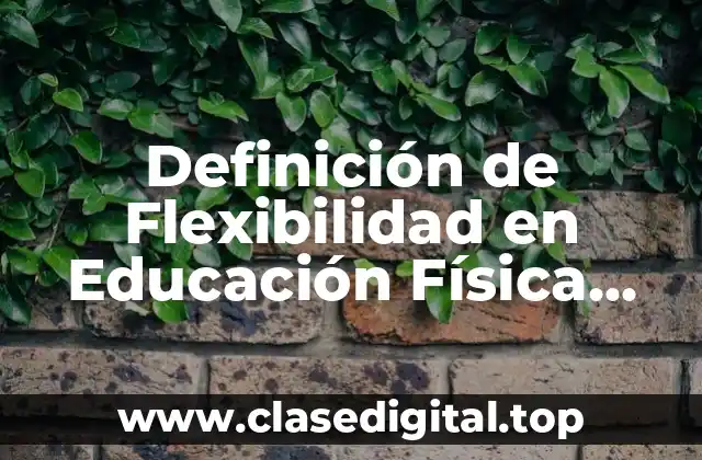 Definición de Flexibilidad en Educación Física para Niños