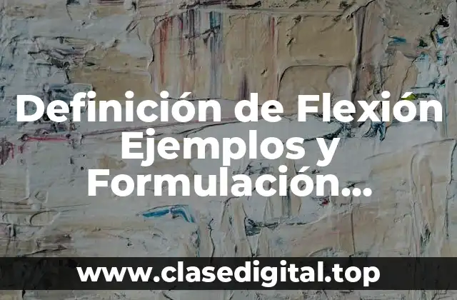 Definición de Flexión Ejemplos y Formulación Mecánica de Materiales