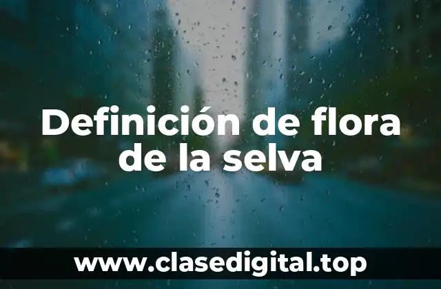 Definición de flora de la selva