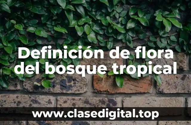 Definición de flora del bosque tropical