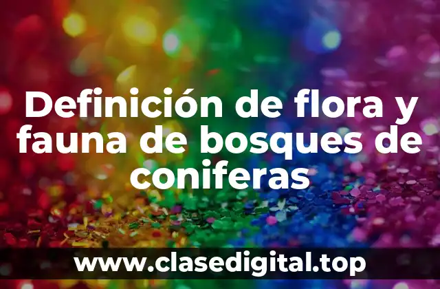 Definición de flora y fauna de bosques de coniferas