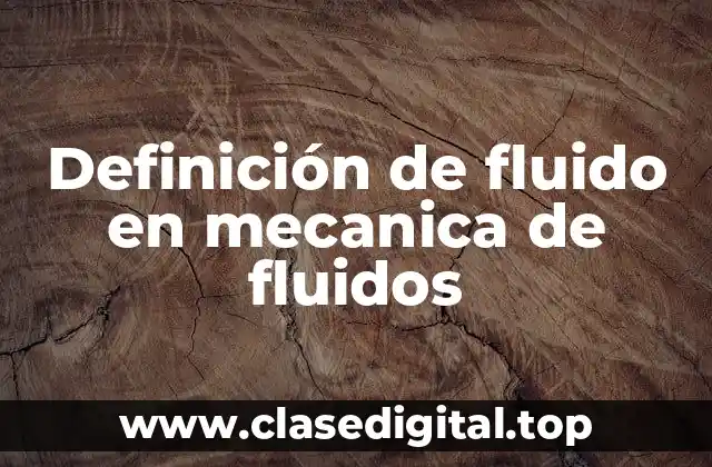Definición de fluido en mecanica de fluidos