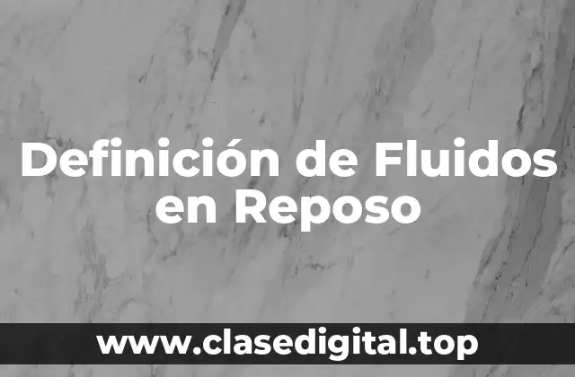 Definición de Fluidos en Reposo