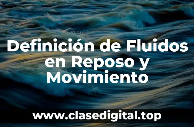 Definición de Fluidos en Reposo y Movimiento