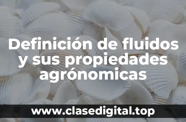 Definición de fluidos y sus propiedades agrónomicas