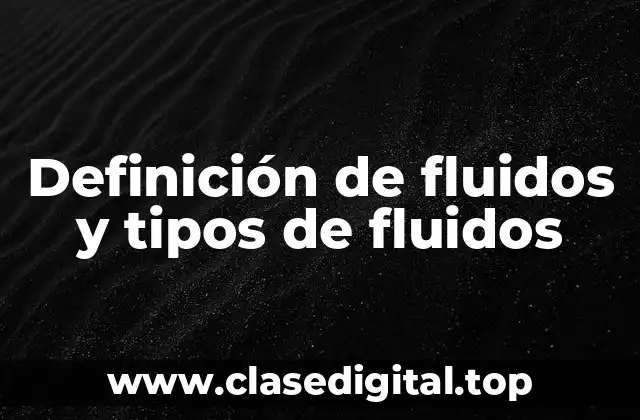 Definición de fluidos y tipos de fluidos