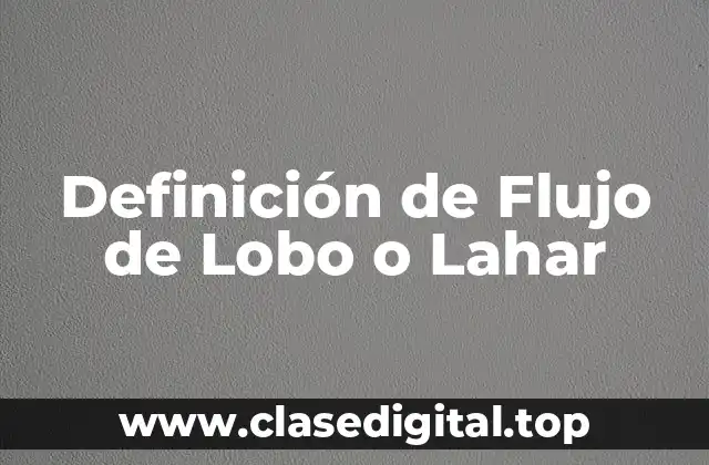 Definición de Flujo de Lobo o Lahar