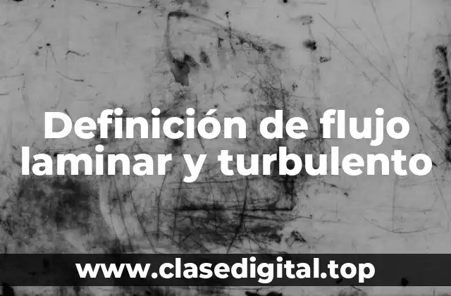 Definición de flujo laminar y turbulento