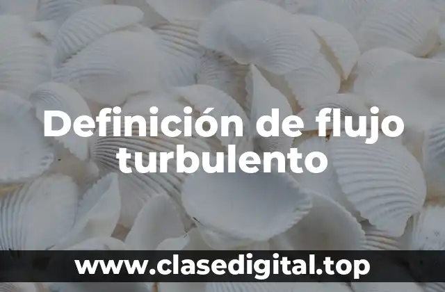 Definición de flujo turbulento