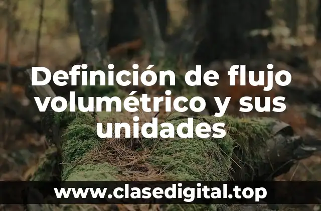 Definición de flujo volumétrico y sus unidades