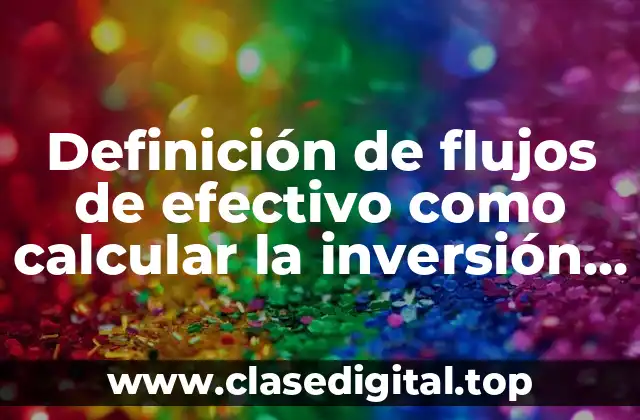 Definición de flujos de efectivo como calcular la inversión inicial