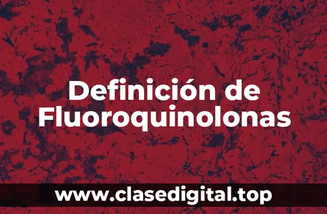 Definición de Fluoroquinolonas