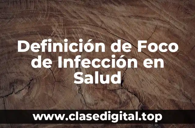 Definición técnica de Foco de Infección en Salud