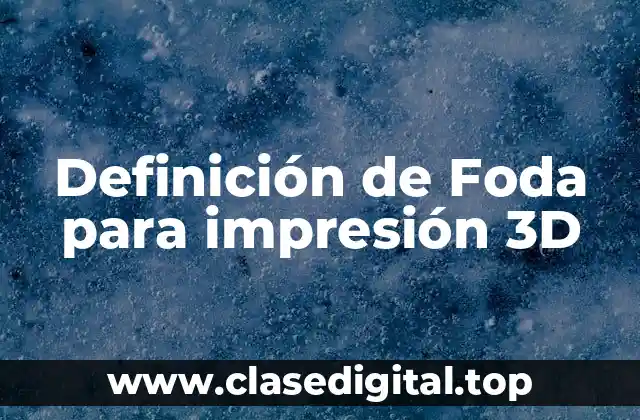 Definición de Foda para impresión 3D