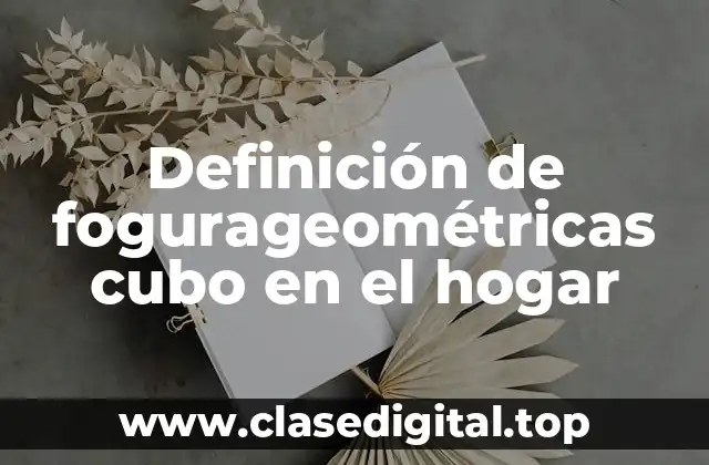 Definición de fogurageométricas cubo en el hogar