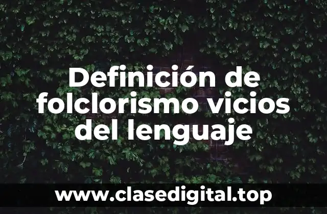 Definición de folclorismo vicios del lenguaje