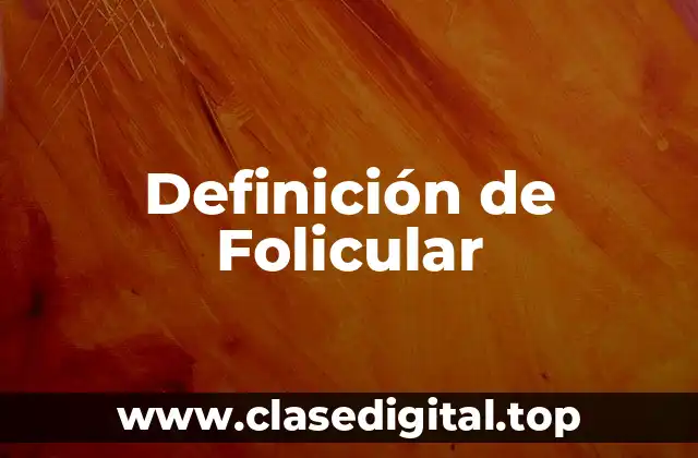 Definición de Folicular