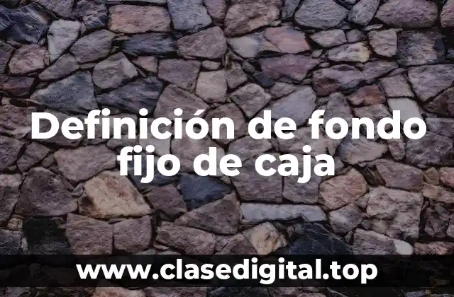 Definición de fondo fijo de caja