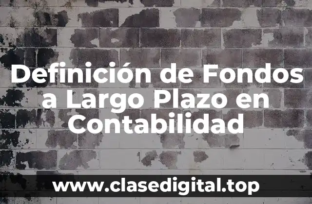 Definición de Fondos a Largo Plazo en Contabilidad