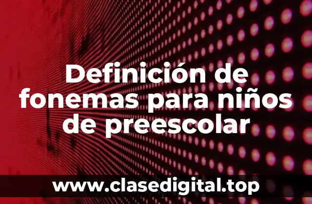 Ejemplos de fonemas para niños de preescolar