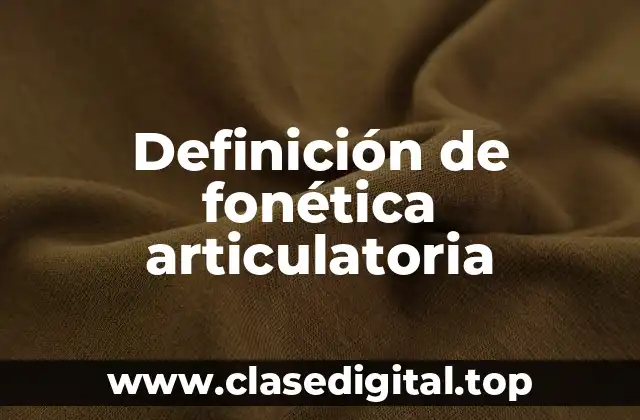 Definición de fonética articulatoria