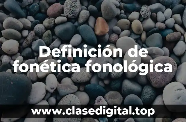 Definición de fonética fonológica