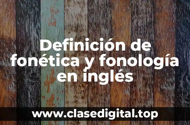 Ejemplos de fonética y fonología en inglés