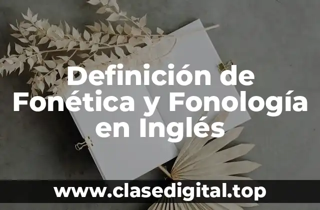 Definición de Fonética y Fonología en Inglés