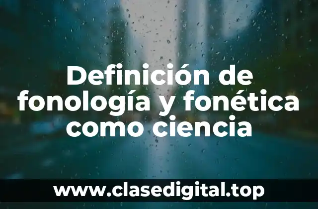 Definición de fonología y fonética como ciencia