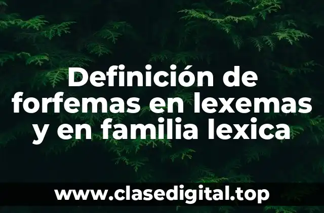Definición de forfemas en lexemas y en familia lexica
