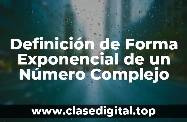 Definición de Forma Exponencial de un Número Complejo