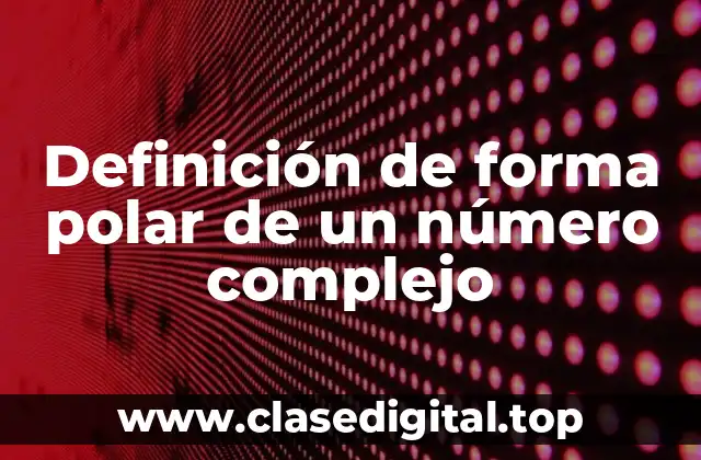 Definición de forma polar de un número complejo