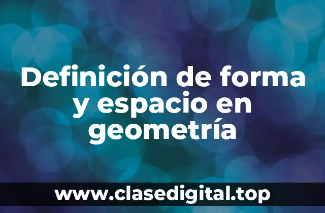 Definición técnica de forma y espacio en geometría