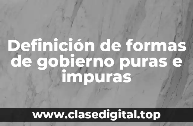 Definición de formas de gobierno puras e impuras