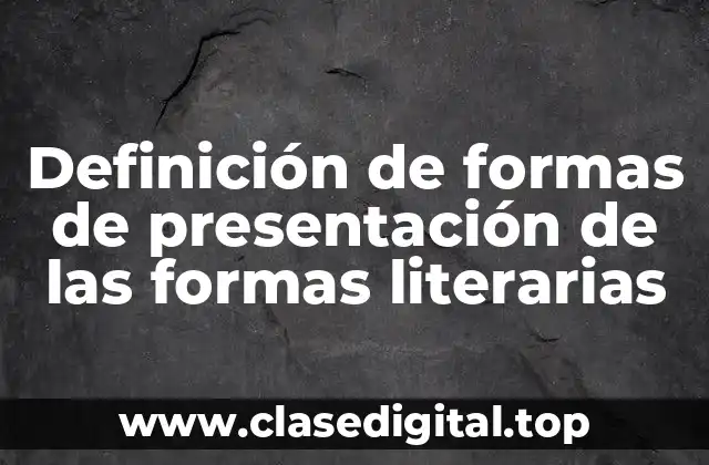 Definición de formas de presentación de las formas literarias