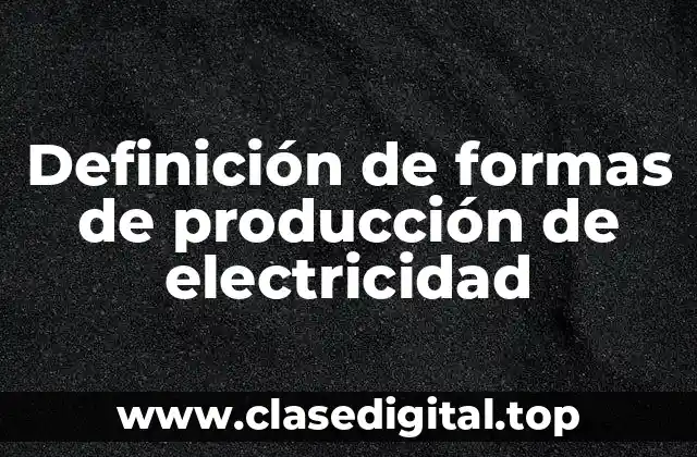 Definición de formas de producción de electricidad
