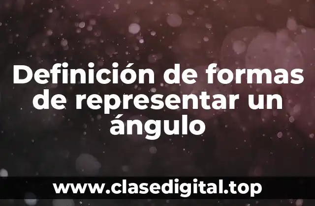 Definición de formas de representar un ángulo