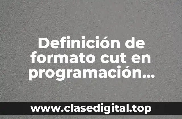 Definición de formato cut en programación orientada a objetos