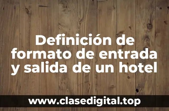 Definición de formato de entrada y salida de un hotel