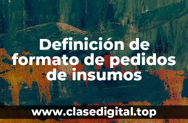 Definición de formato de pedidos de insumos