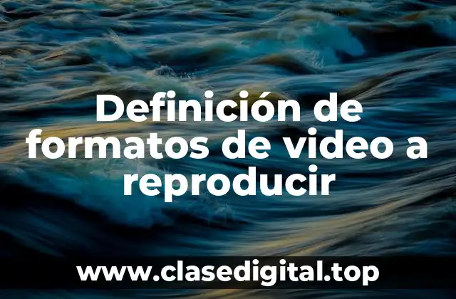 Definición técnica de formato de video a reproducir