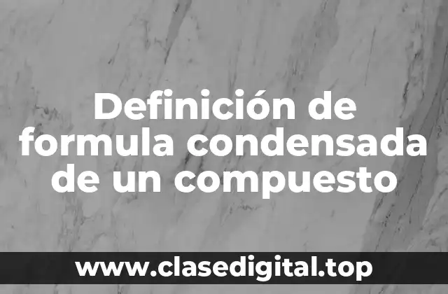 Definición de formula condensada de un compuesto